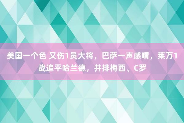 美国一个色 又伤1员大将，巴萨一声感喟，莱万1战追平哈兰德，并排梅西、C罗