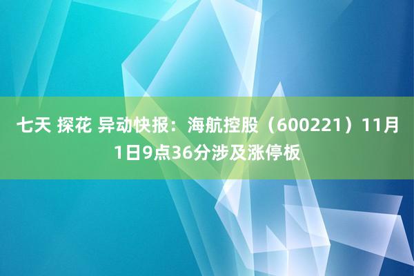 七天 探花 异动快报：海航控股（600221）11月1日9点36分涉及涨停板